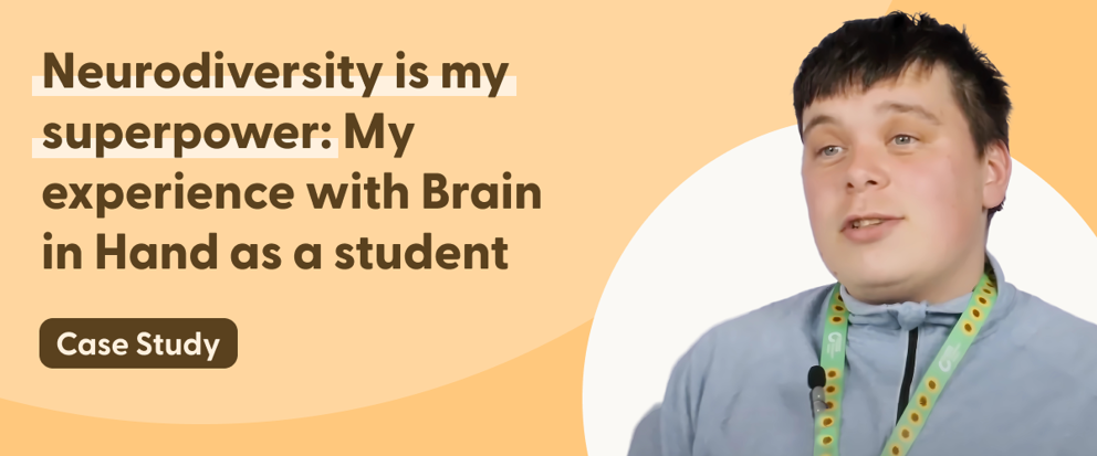 Image showing a student with a light blue jacket and a lanyard, positioned on the right side against a soft orange and white background. Text on the left reads, 'Neurodiversity is my superpower: My experience with Brain in Hand as a student' in bold brown font. Below, a button-style label says 'Case Study'.